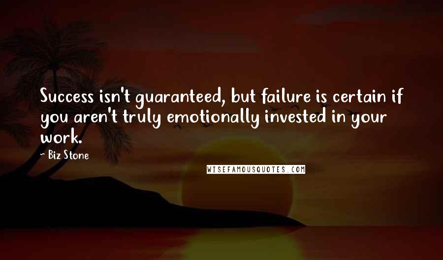 Biz Stone Quotes: Success isn't guaranteed, but failure is certain if you aren't truly emotionally invested in your work.