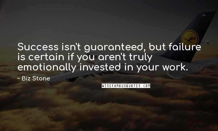 Biz Stone Quotes: Success isn't guaranteed, but failure is certain if you aren't truly emotionally invested in your work.