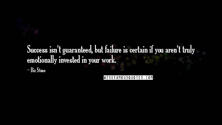 Biz Stone Quotes: Success isn't guaranteed, but failure is certain if you aren't truly emotionally invested in your work.