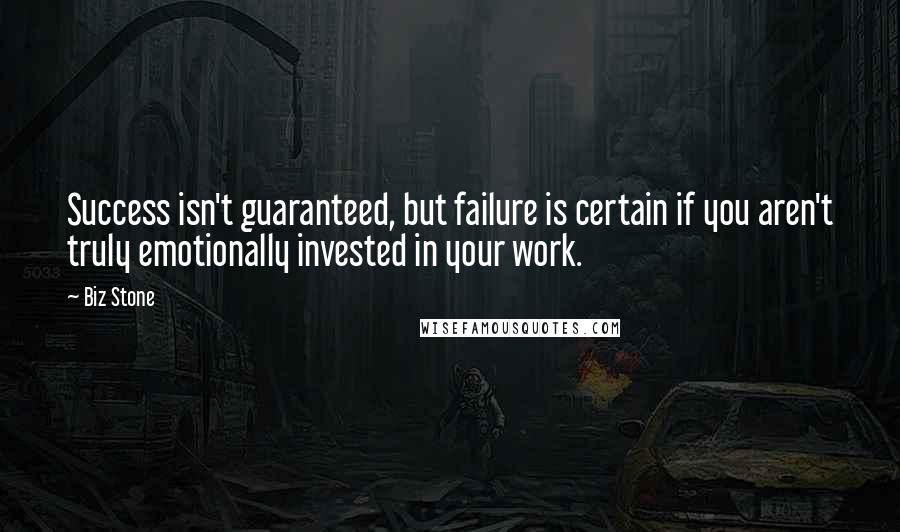 Biz Stone Quotes: Success isn't guaranteed, but failure is certain if you aren't truly emotionally invested in your work.