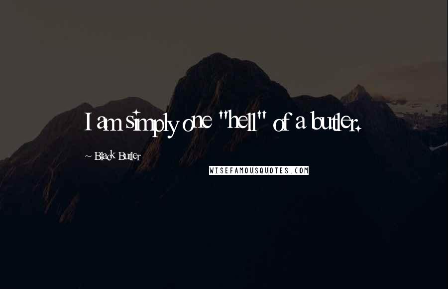 Black Butler Quotes: I am simply one "hell" of a butler.