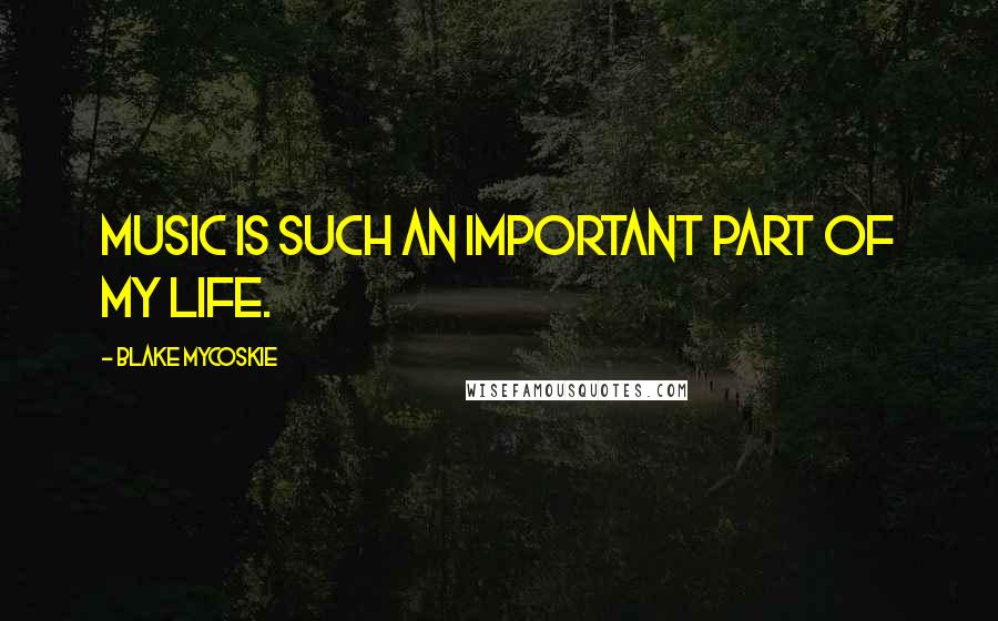 Blake Mycoskie Quotes: Music is such an important part of my life.