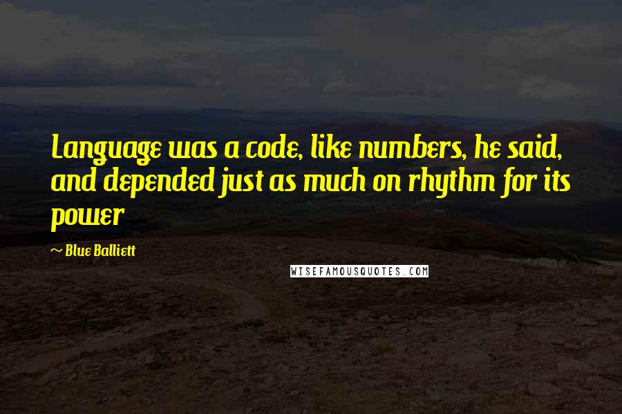 Blue Balliett Quotes: Language was a code, like numbers, he said, and depended just as much on rhythm for its power