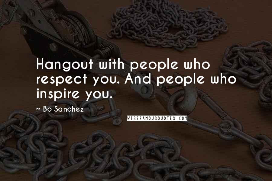 Bo Sanchez Quotes: Hangout with people who respect you. And people who inspire you.