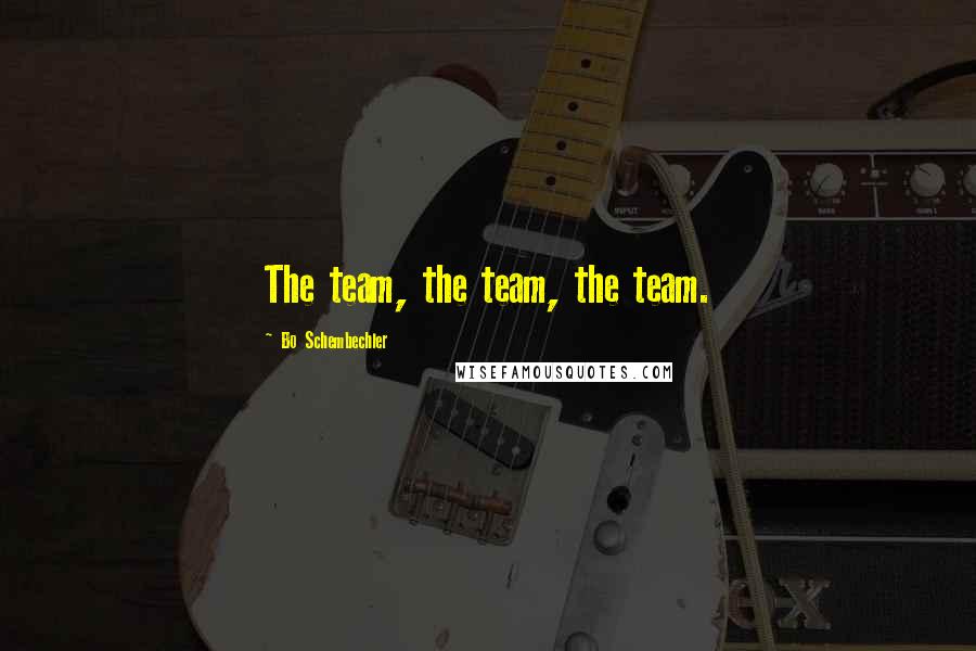 Bo Schembechler Quotes: The team, the team, the team.