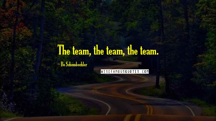 Bo Schembechler Quotes: The team, the team, the team.