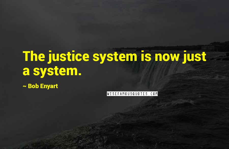 Bob Enyart Quotes: The justice system is now just a system.