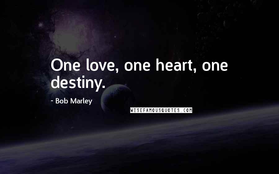 Bob Marley Quotes: One love, one heart, one destiny.