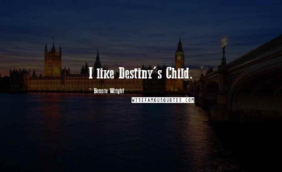 Bonnie Wright Quotes: I like Destiny's Child.