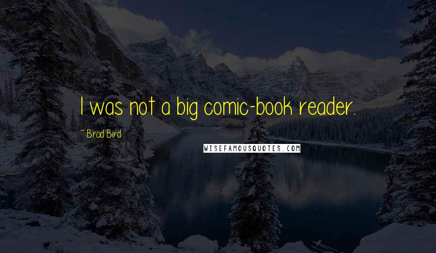 Brad Bird Quotes: I was not a big comic-book reader.