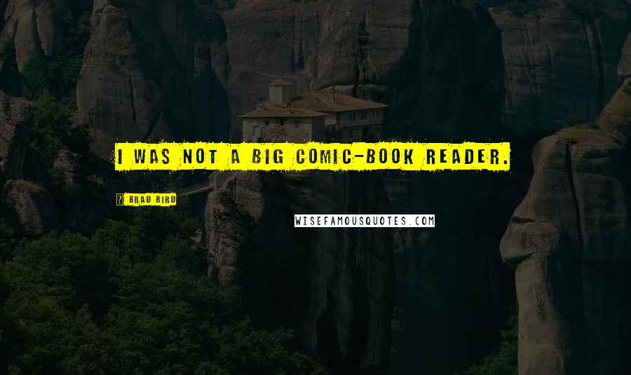 Brad Bird Quotes: I was not a big comic-book reader.