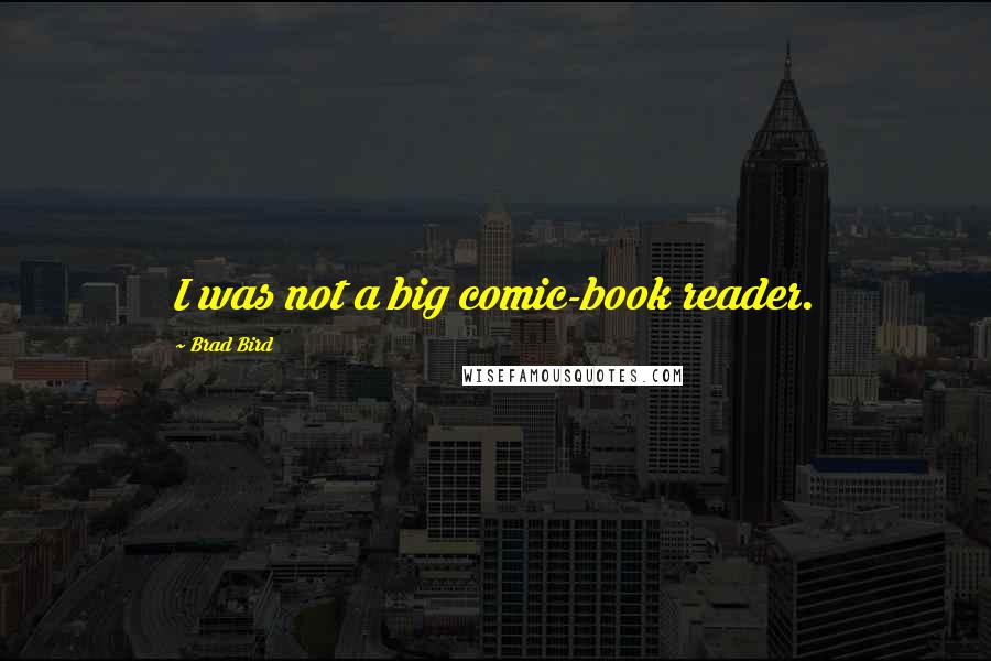 Brad Bird Quotes: I was not a big comic-book reader.