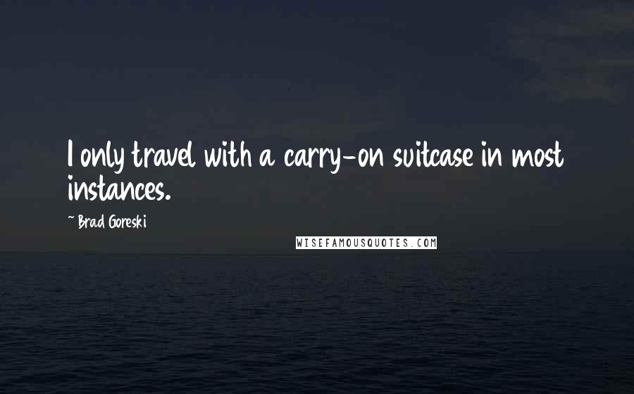 Brad Goreski Quotes: I only travel with a carry-on suitcase in most instances.