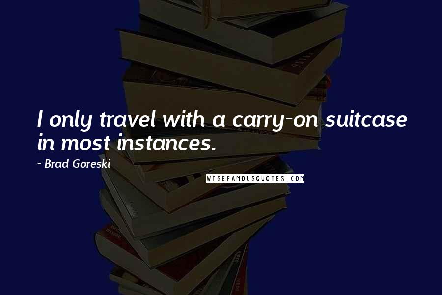 Brad Goreski Quotes: I only travel with a carry-on suitcase in most instances.