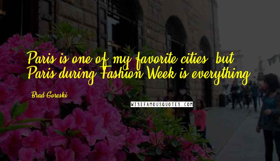 Brad Goreski Quotes: Paris is one of my favorite cities, but Paris during Fashion Week is everything!