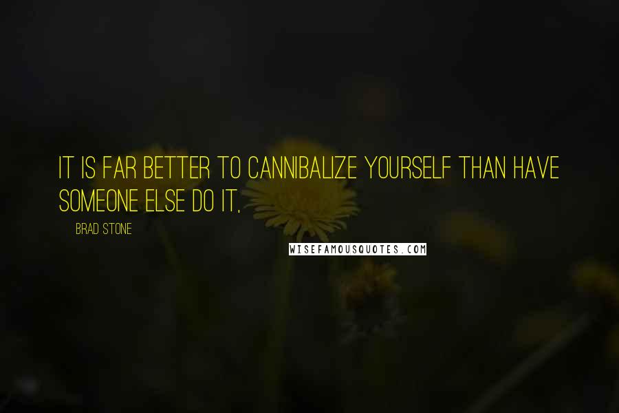 Brad Stone Quotes: It is far better to cannibalize yourself than have someone else do it,