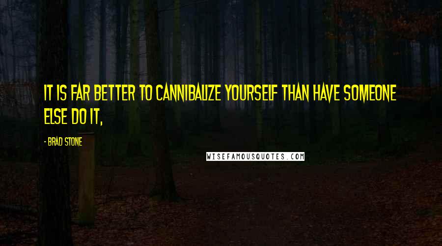 Brad Stone Quotes: It is far better to cannibalize yourself than have someone else do it,