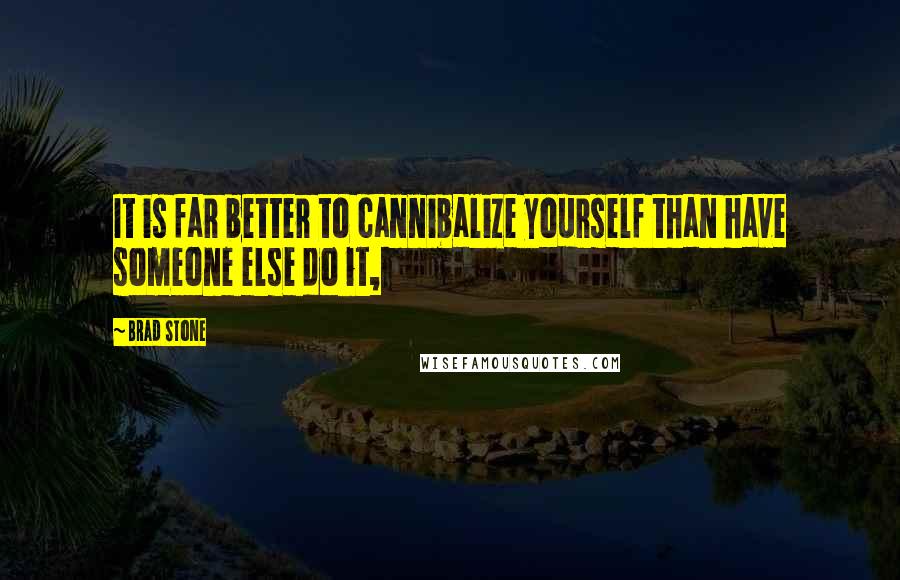 Brad Stone Quotes: It is far better to cannibalize yourself than have someone else do it,