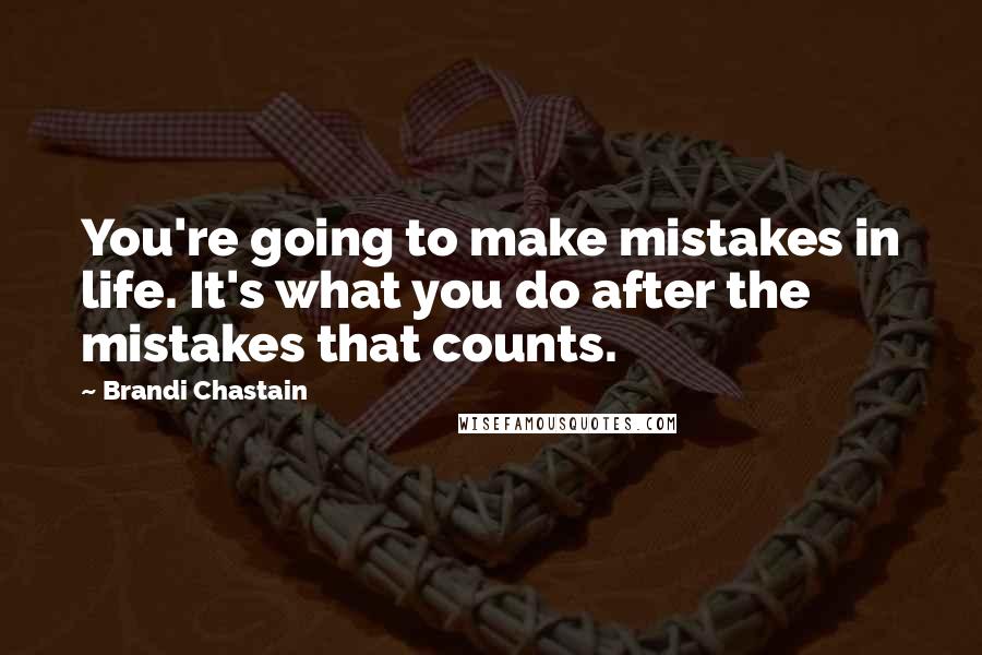 Brandi Chastain Quotes: You're going to make mistakes in life. It's what you do after the mistakes that counts.