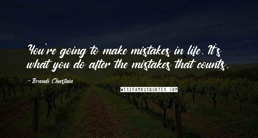 Brandi Chastain Quotes: You're going to make mistakes in life. It's what you do after the mistakes that counts.