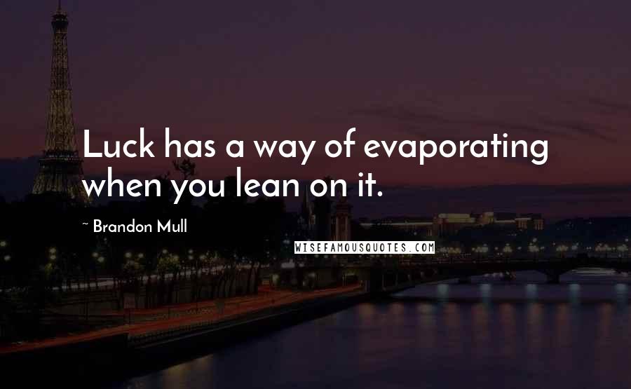 Brandon Mull Quotes: Luck has a way of evaporating when you lean on it.