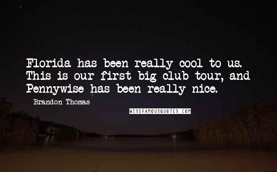 Brandon Thomas Quotes: Florida has been really cool to us. This is our first big club tour, and Pennywise has been really nice.