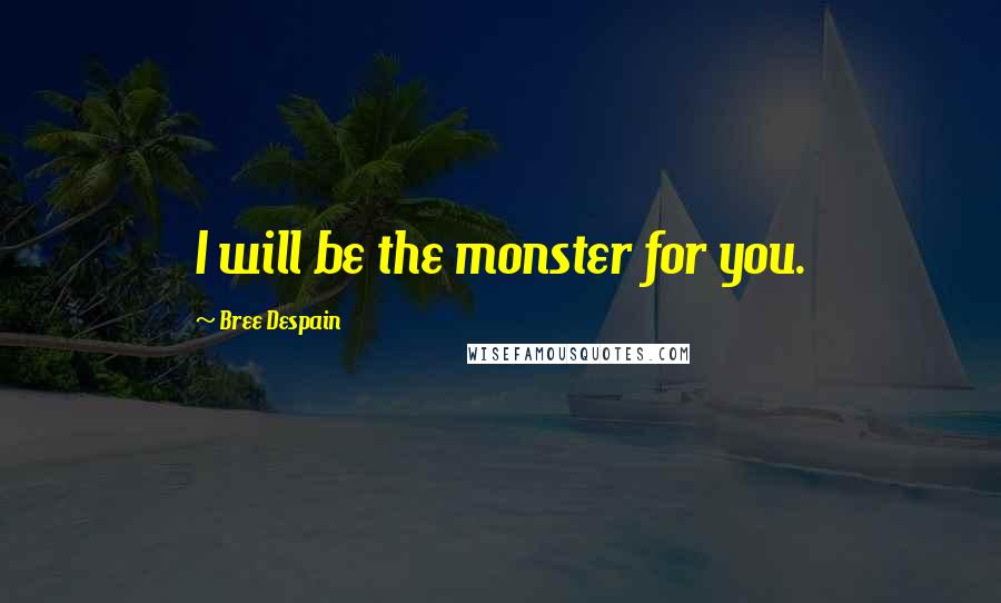 Bree Despain Quotes: I will be the monster for you.