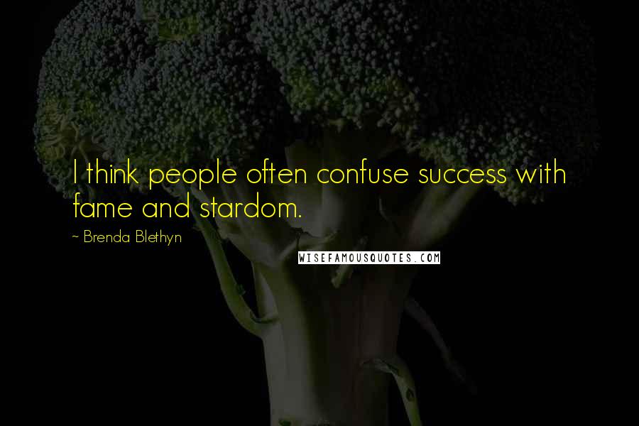 Brenda Blethyn Quotes: I think people often confuse success with fame and stardom.