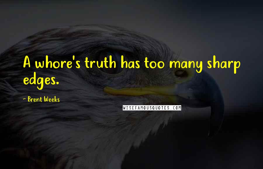 Brent Weeks Quotes: A whore's truth has too many sharp edges.