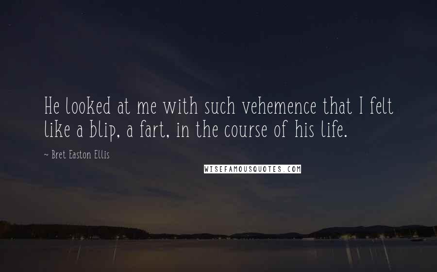 Bret Easton Ellis Quotes: He looked at me with such vehemence that I felt like a blip, a fart, in the course of his life.