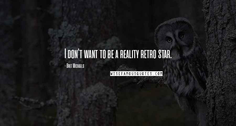 Bret Michaels Quotes: I don't want to be a reality retro star.