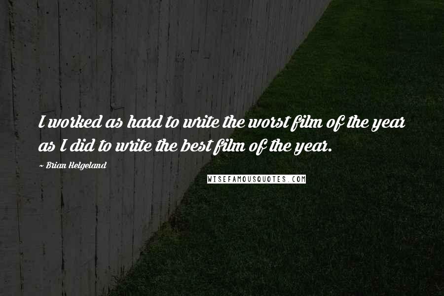 Brian Helgeland Quotes: I worked as hard to write the worst film of the year as I did to write the best film of the year.