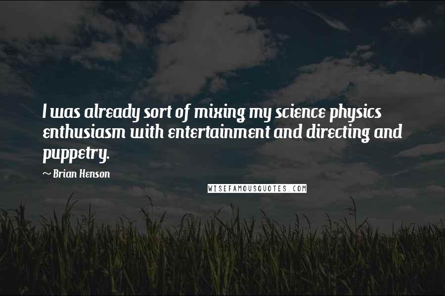 Brian Henson Quotes: I was already sort of mixing my science physics enthusiasm with entertainment and directing and puppetry.