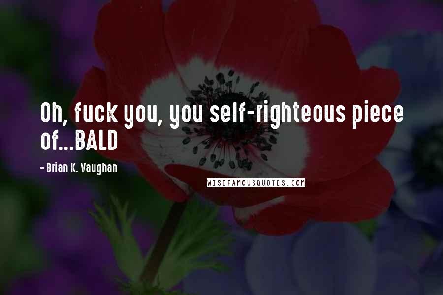 Brian K. Vaughan Quotes: Oh, fuck you, you self-righteous piece of...BALD