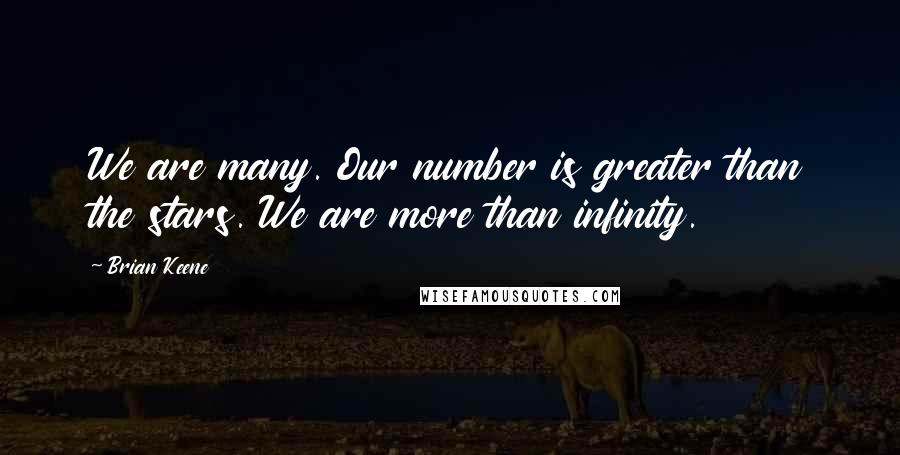 Brian Keene Quotes: We are many. Our number is greater than the stars. We are more than infinity.