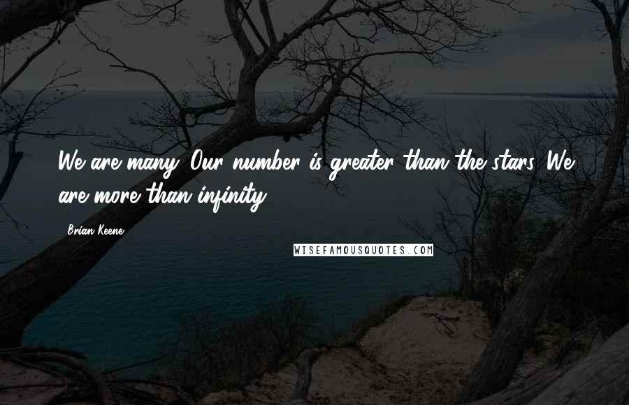 Brian Keene Quotes: We are many. Our number is greater than the stars. We are more than infinity.