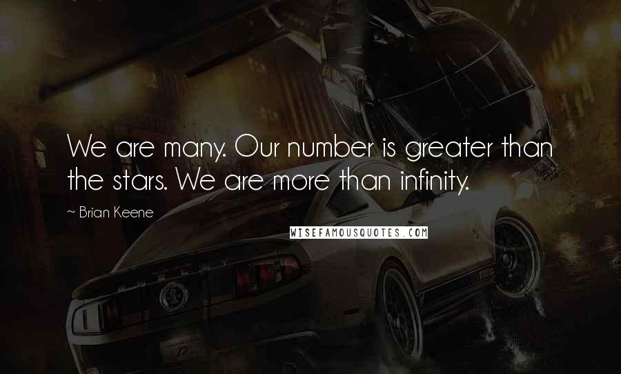 Brian Keene Quotes: We are many. Our number is greater than the stars. We are more than infinity.