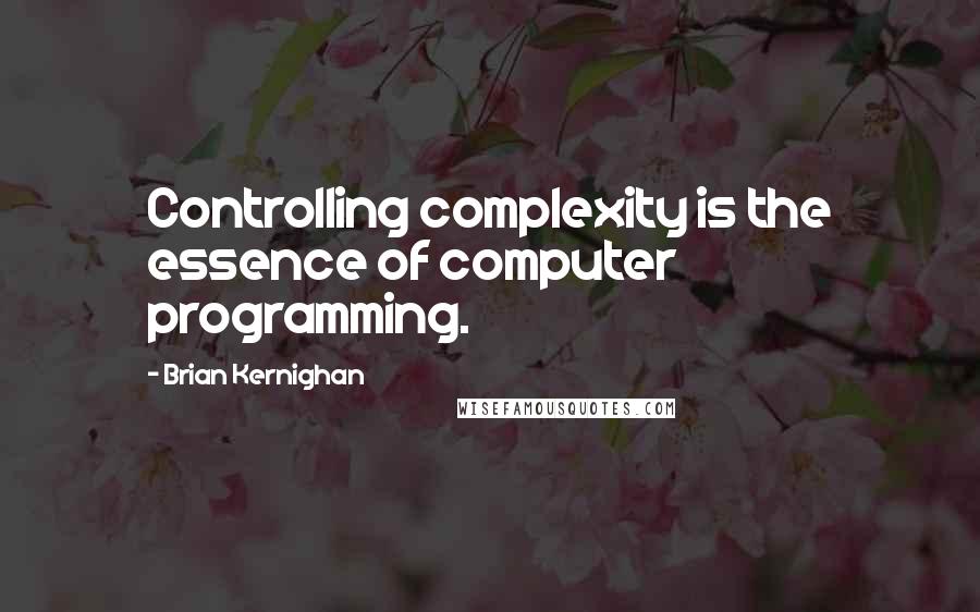 Brian Kernighan Quotes: Controlling complexity is the essence of computer programming.