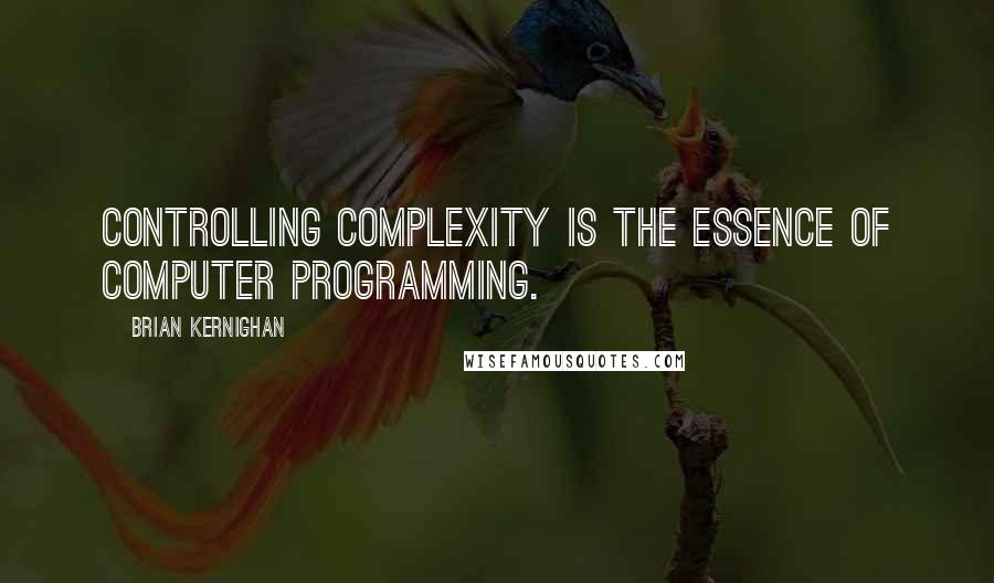 Brian Kernighan Quotes: Controlling complexity is the essence of computer programming.