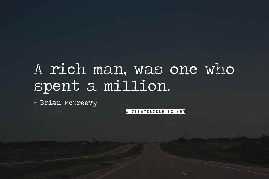 Brian McGreevy Quotes: A rich man, was one who spent a million.