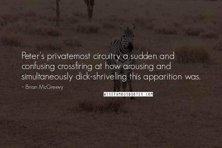 Brian McGreevy Quotes: Peter's privatemost circuitry a sudden and confusing crossfiring at how arousing and simultaneously dick-shriveling this apparition was.