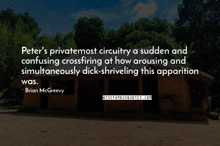 Brian McGreevy Quotes: Peter's privatemost circuitry a sudden and confusing crossfiring at how arousing and simultaneously dick-shriveling this apparition was.