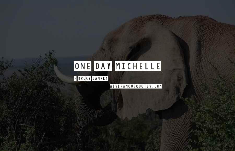 Bruce Lansky Quotes: One day Michelle