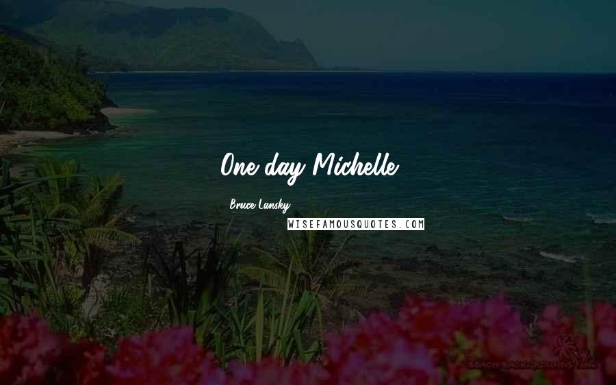 Bruce Lansky Quotes: One day Michelle