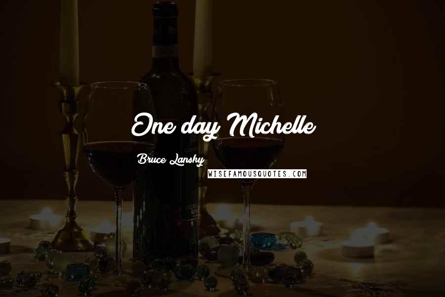 Bruce Lansky Quotes: One day Michelle