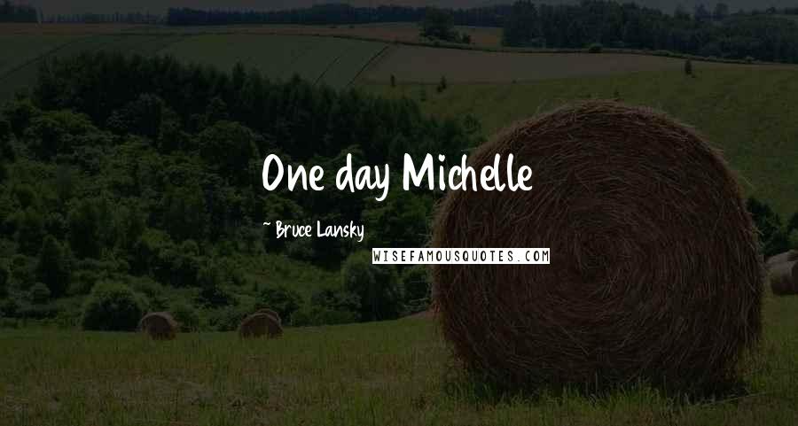 Bruce Lansky Quotes: One day Michelle