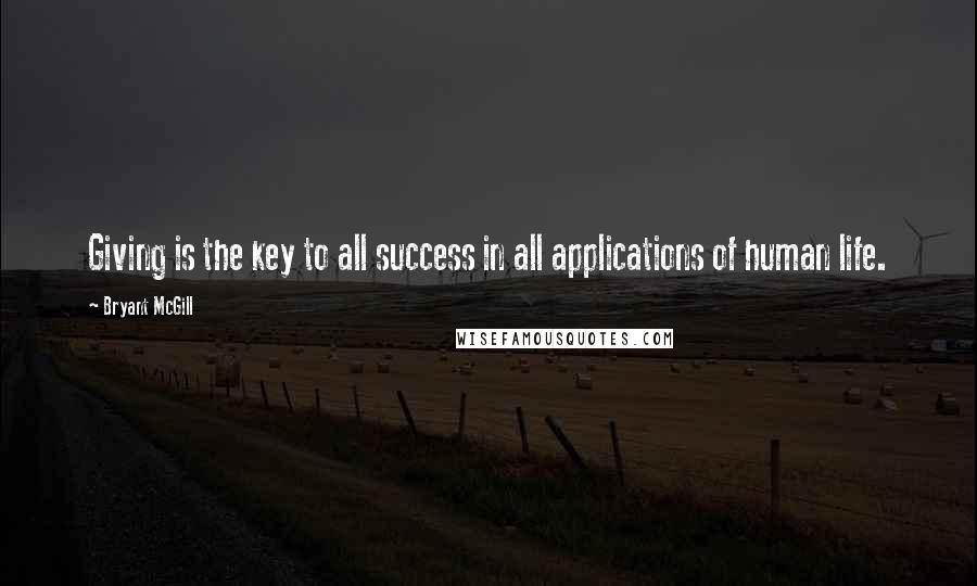 Bryant McGill Quotes: Giving is the key to all success in all applications of human life.