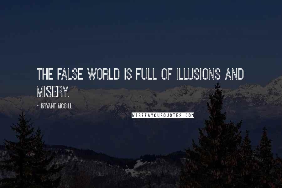 Bryant McGill Quotes: The false world is full of illusions and misery.