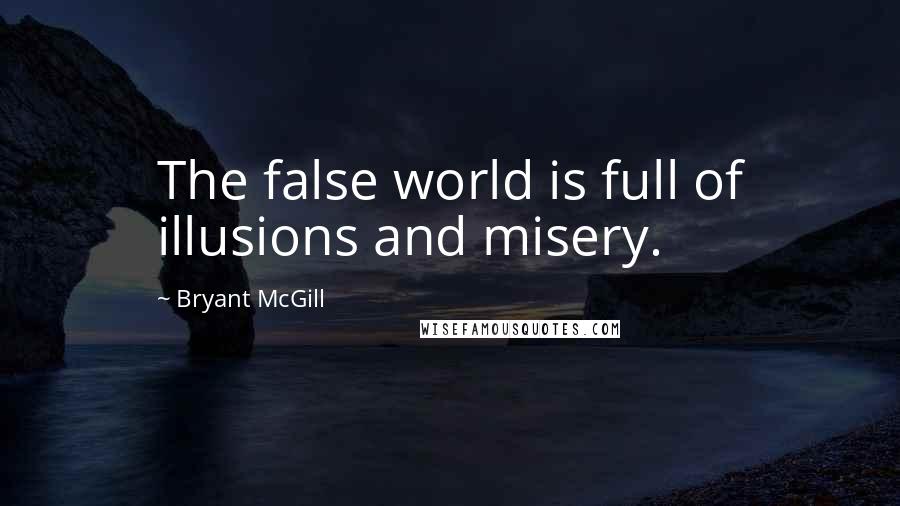 Bryant McGill Quotes: The false world is full of illusions and misery.