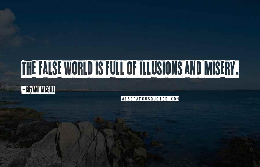 Bryant McGill Quotes: The false world is full of illusions and misery.